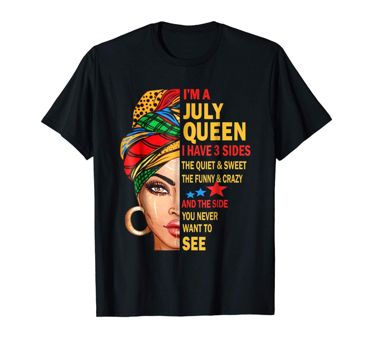 Im A July Queen T-shirt I Have 3 Sides July Birthday Gift