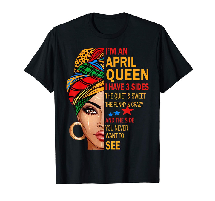 April queen I have 3 sides shirt funny birthday gift