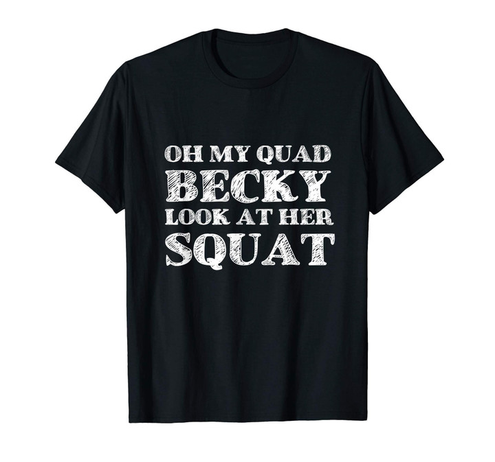 Oh My Quad Becky - Look At Her Squat T-Shirt