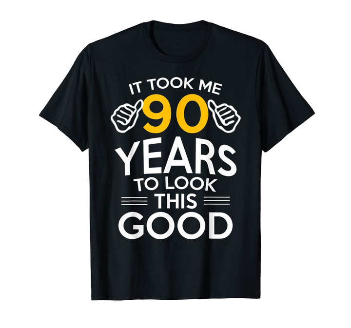 90th Birthday Gift, Took Me 90 Years - 90 Year Old T-Shirt