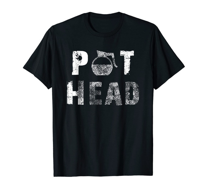 Pot Head T-Shirt Funny Tee Shirt For Coffee Lovers