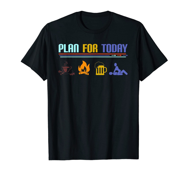 Plan for Today Coffee Camping Beer Make Love Sex T-Shirt