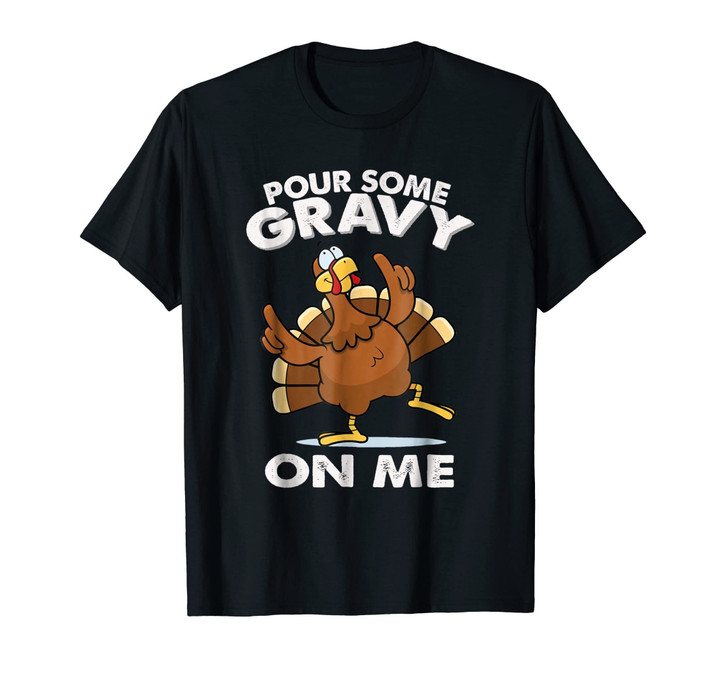 Pour Some Gravy On me. Turkey Funny Thanksgiving Day T-Shirt