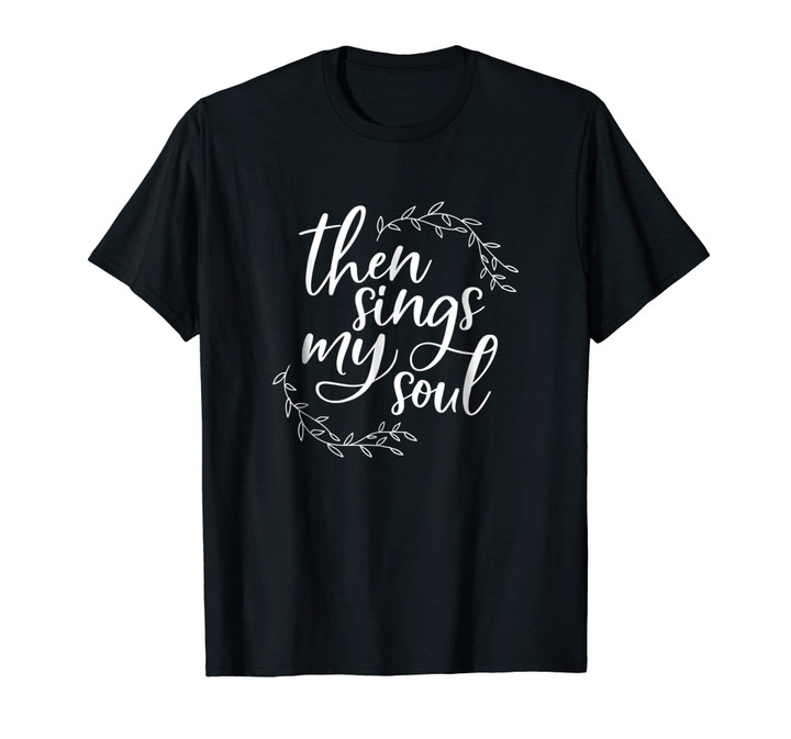 Then Sings My Soul Religious Shirt