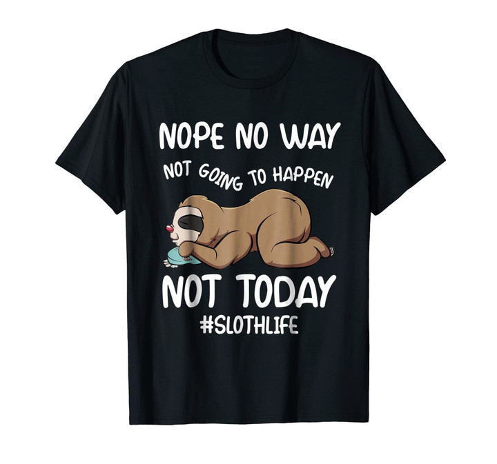 Nope No Way Not Going To Happen Not Today Sloth T-shirts