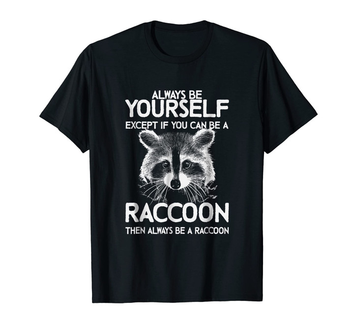 Raccoon Shirt - Always Be Yourself - Raccoon Gift T-Shirt