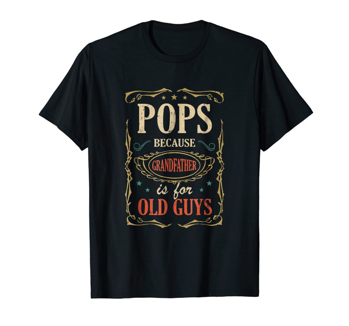 Pops Because Grandfather Is For Old Guys Fathers Day Shirt