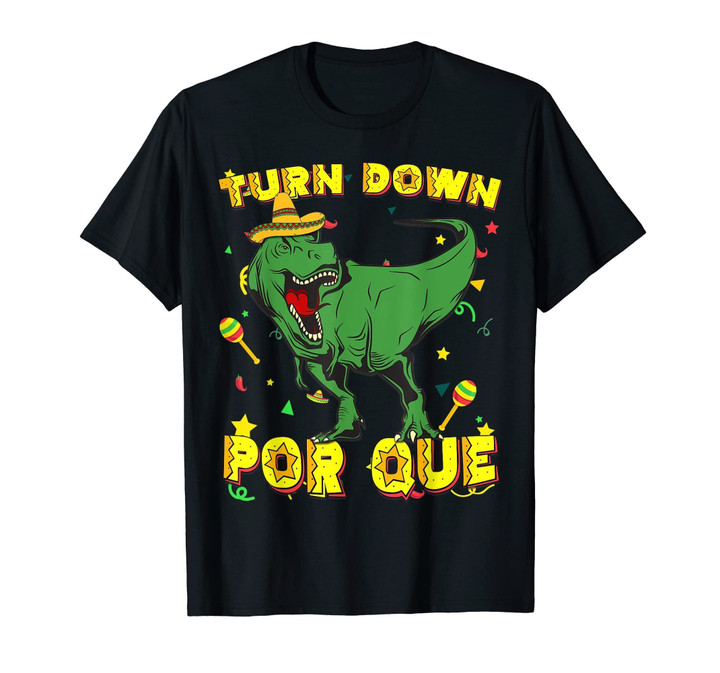 Turn Down Por Que Shirt Sombrero T Rex Cinco De Mayo