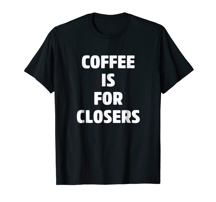 Coffee is for Closers Shirt, Real Estate, Realtor Gifts