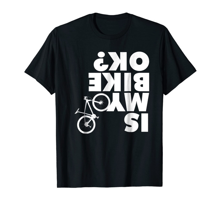 Is My Bike OK T-shirt Funny Mountain Bike shirt