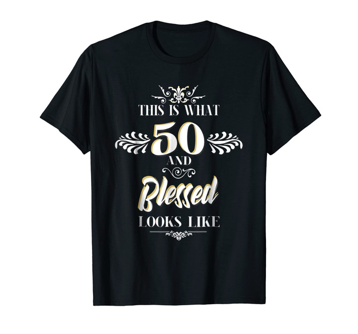 This Is What 50 And Blessed Looks Like Birthday T-Shirt