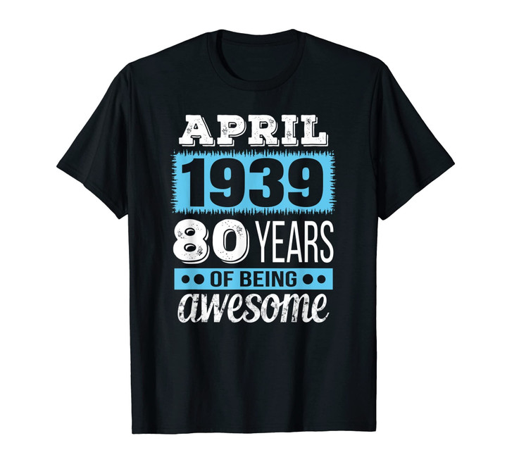 April 1939 T-Shirt - April 80th Birthday Gift