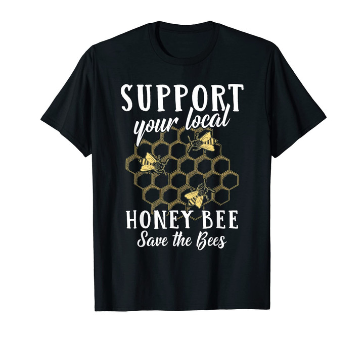 Support Your Local Honey Bee Save the Bees Gift Shirt Keeper