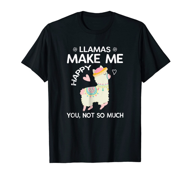 Llamas Make Me Happy You Not So Much Cute Alpaca T Shirt