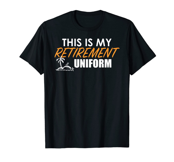 This Is My Retirement Uniform T-Shirt Retired 2019 Gift Tee