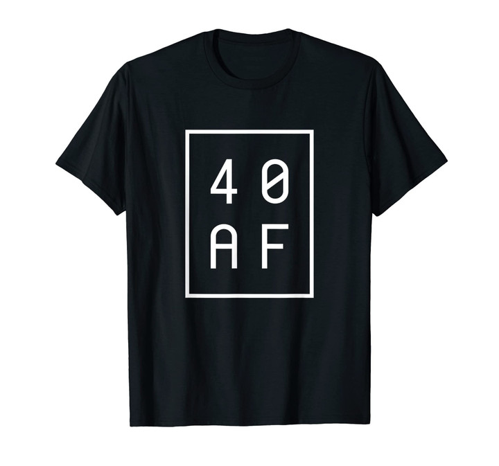40 AF T-Shirt 40th Birthday Shirt Men Women Forty Gift Tee