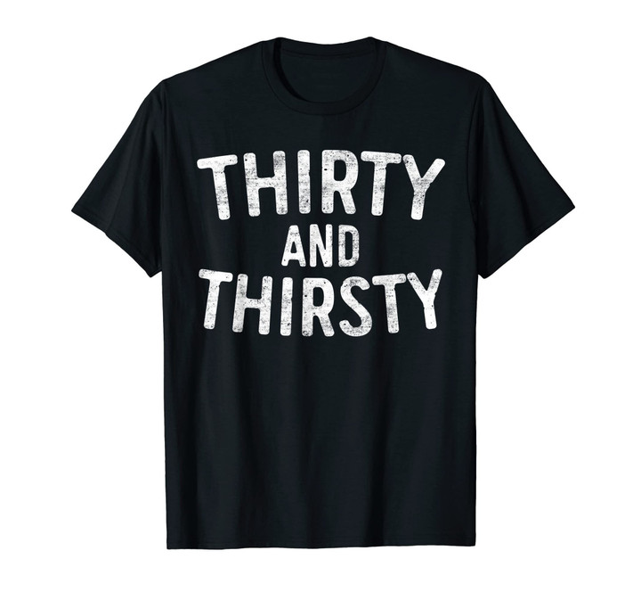 Thirty and Thirsty T-Shirt 30th Birthday Gift Shirt