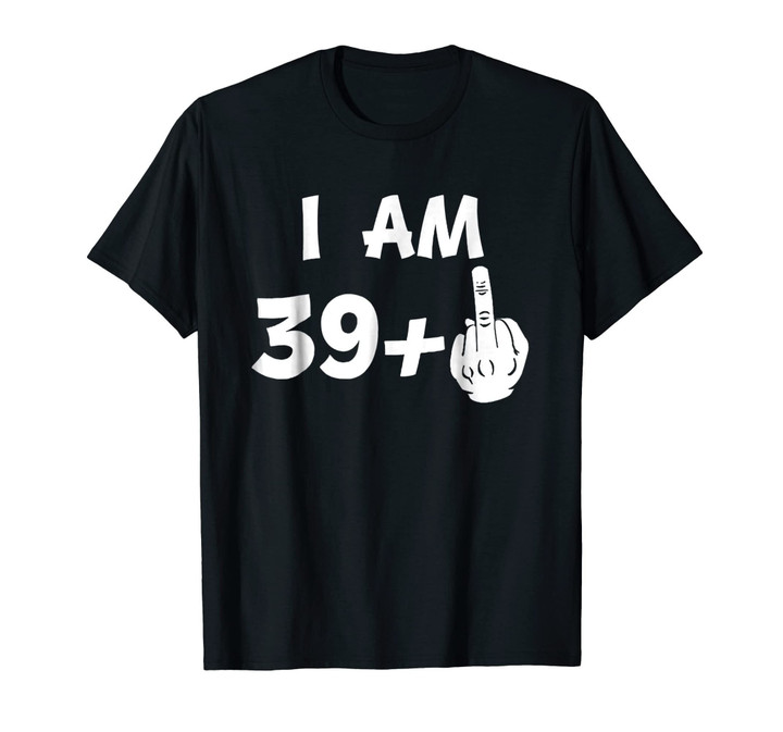 I Am 39 Plus Middle Finger Funny 40th Birthday T-Shirt