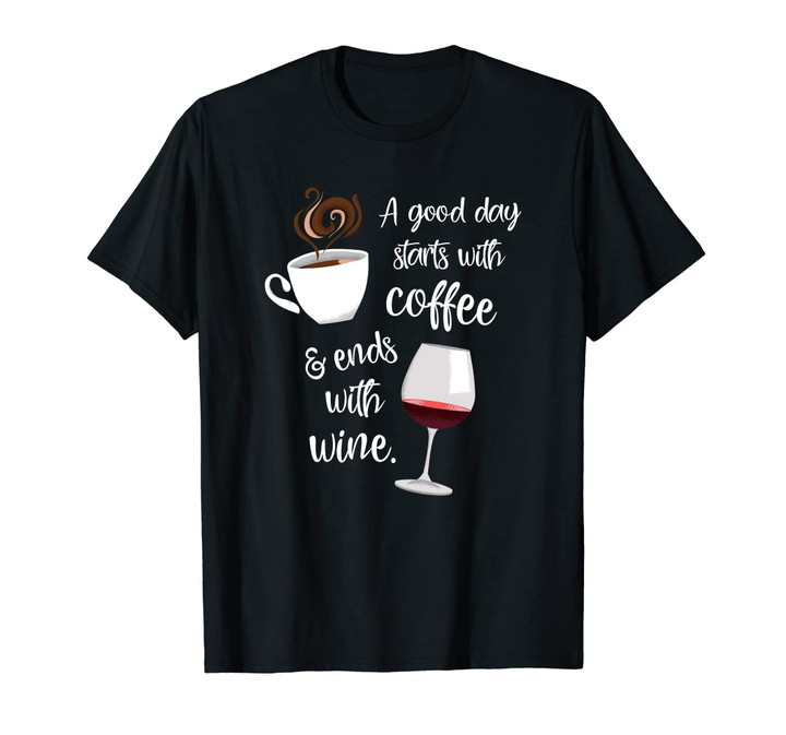 A Good Day Starts With Coffee & Ends With Wine - T-Shirt