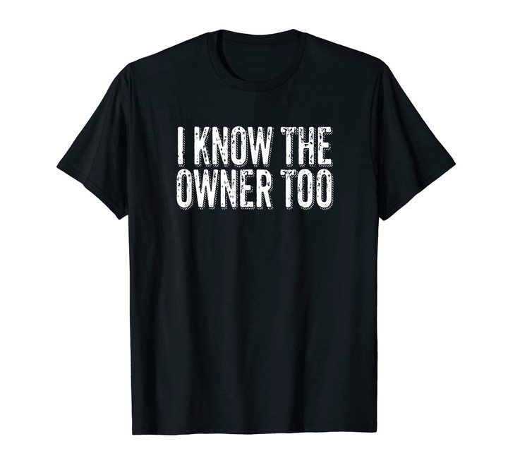 Bartender Bouncer Gift I Know The Owner Too T-Shirt Tee