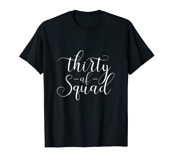 30th Birthday Shirt - Thirty AF T-shirt Dirty Thirty Squad
