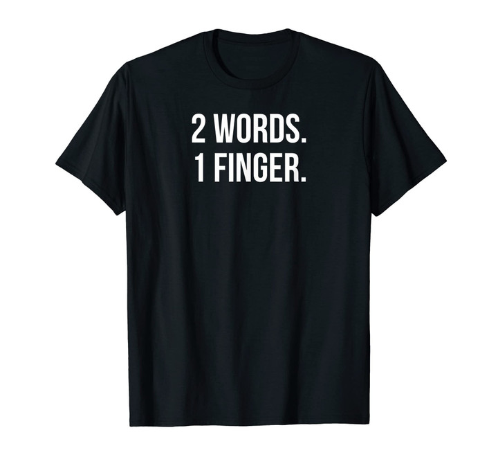 2 words 1 finger creative fuck you insult t-shirt