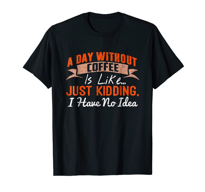 A Day Without Coffee is Like - Funny Coffee T-Shirt