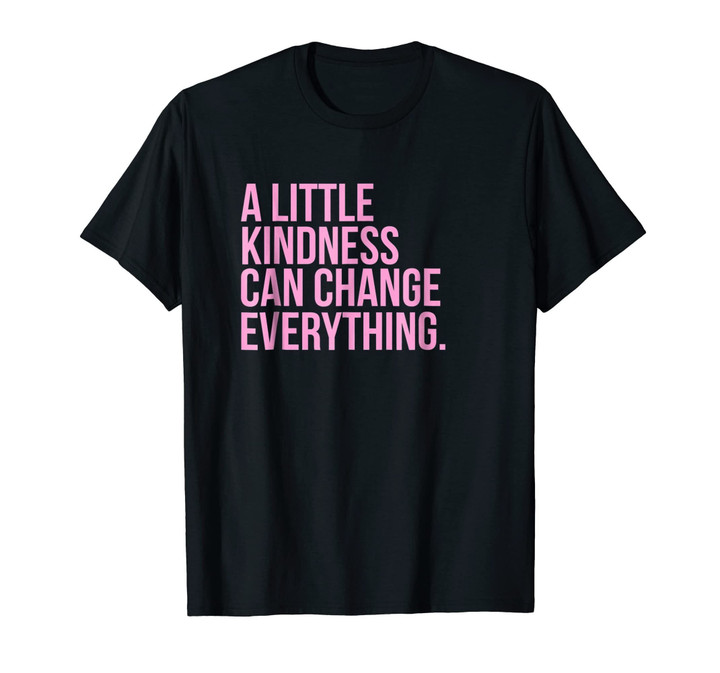A Little Kindness Can Change Everything Shirt