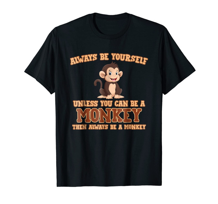 Always Be Yourself Unless You Can Be A Monkey T-Shirt Gift
