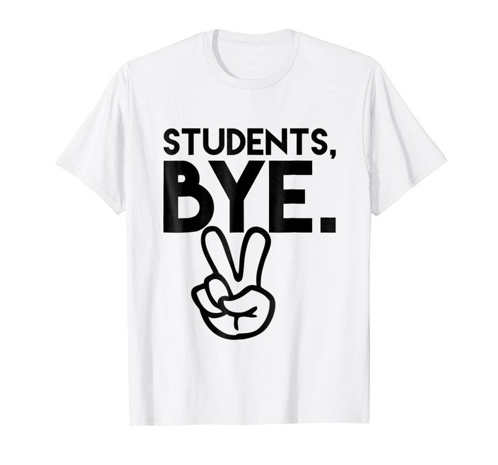 Students, Bye. Funny Last Day of School Teacher TShirts