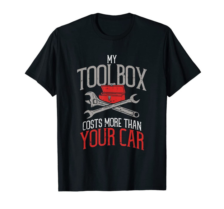 My Toolbox Costs More Than Your Car - Funny Auto Mechanic T-Shirt