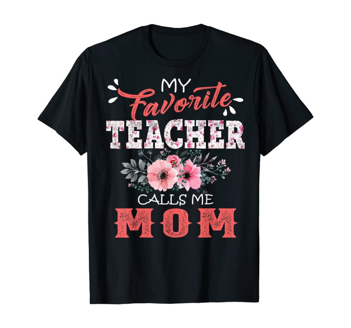 My Favorite Teacher Calls Me Mom Floral Funny Mother Gift T-Shirt