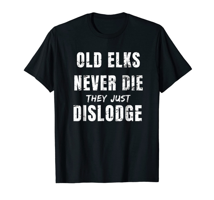 Lodge Member T-shirt Old Elks Never Die They Just Dislodge