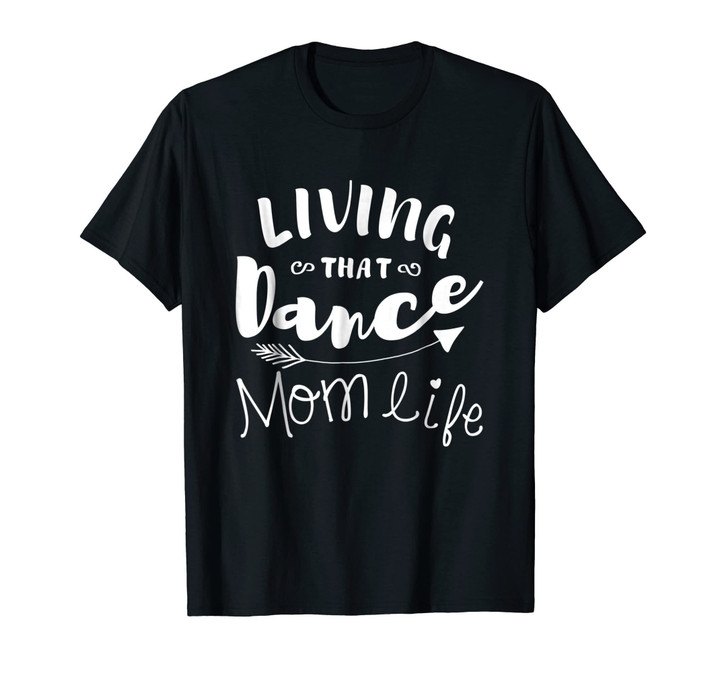 Living That Dance Mom Life Shirt Gift For Mother