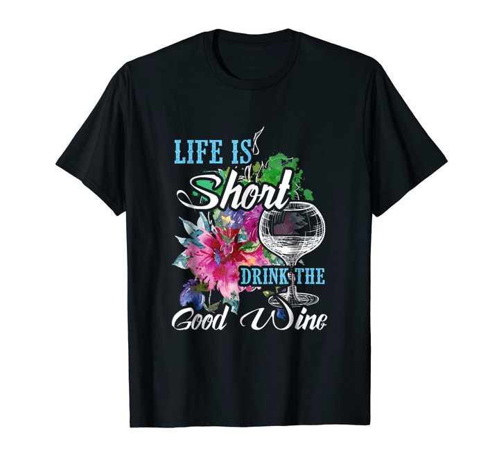 Life Is Short Drink The Good Wine Shirt Drinking Lover Gift