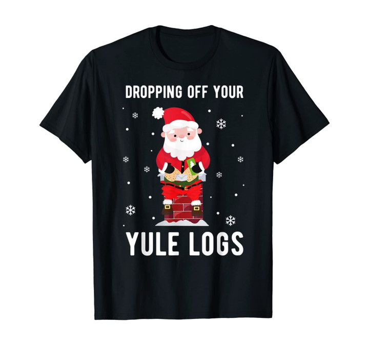 Santa Dropping off your Yule Logs Hilarious Christmas T-Shirt