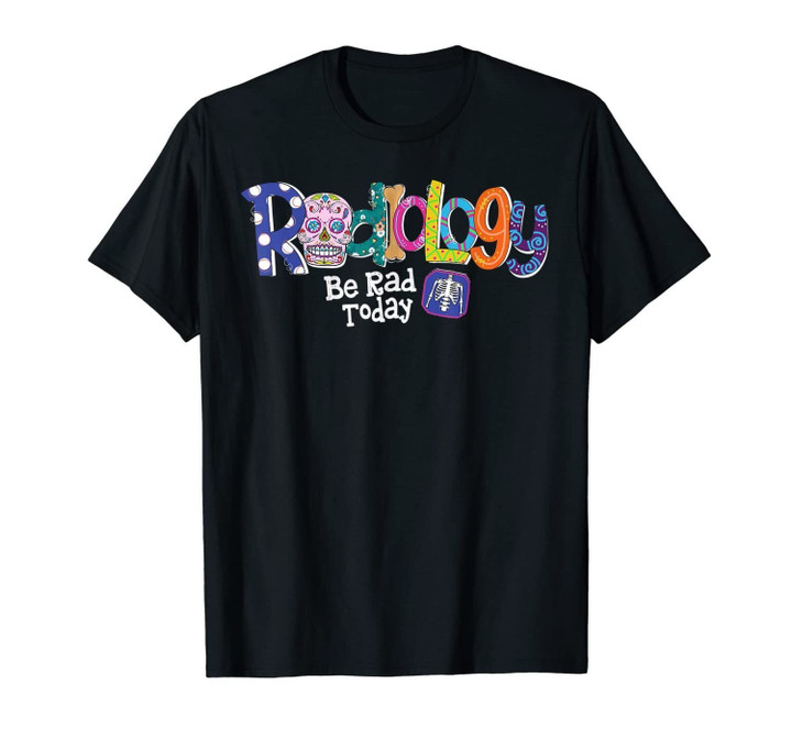 Radiology Be Rad Today Skull Funny Radiologist Gifts T-Shirt