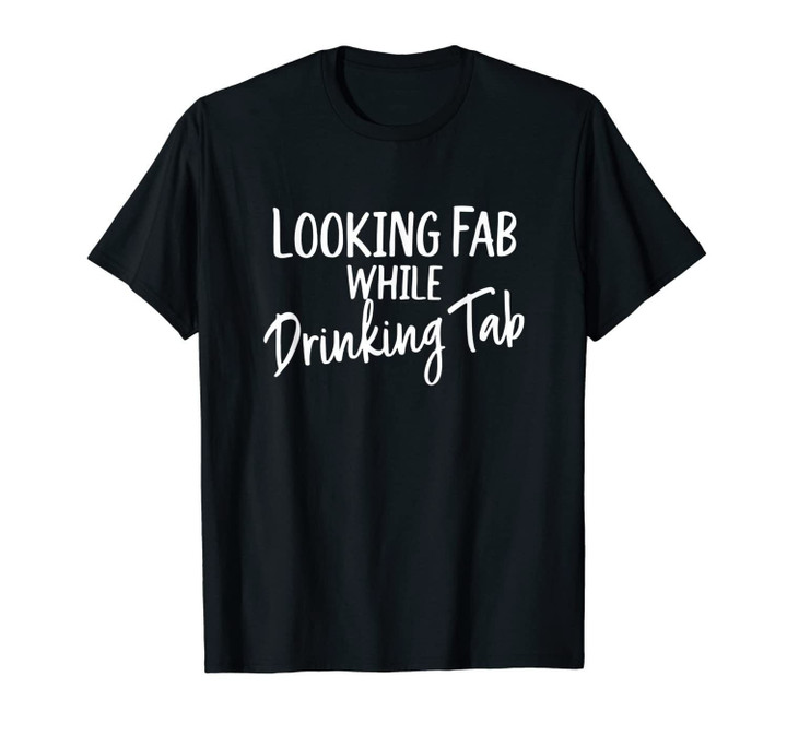 Looking Fab while Drinking Tab, Tab Soda Lover T-Shirt
