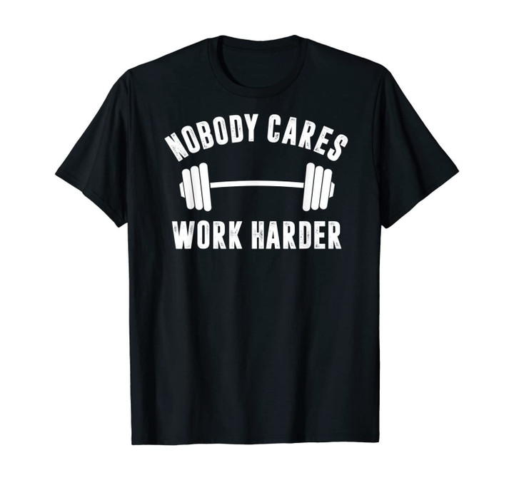 Motivational Trainer Workout Bar - Nobody Cares Work Harder T-Shirt
