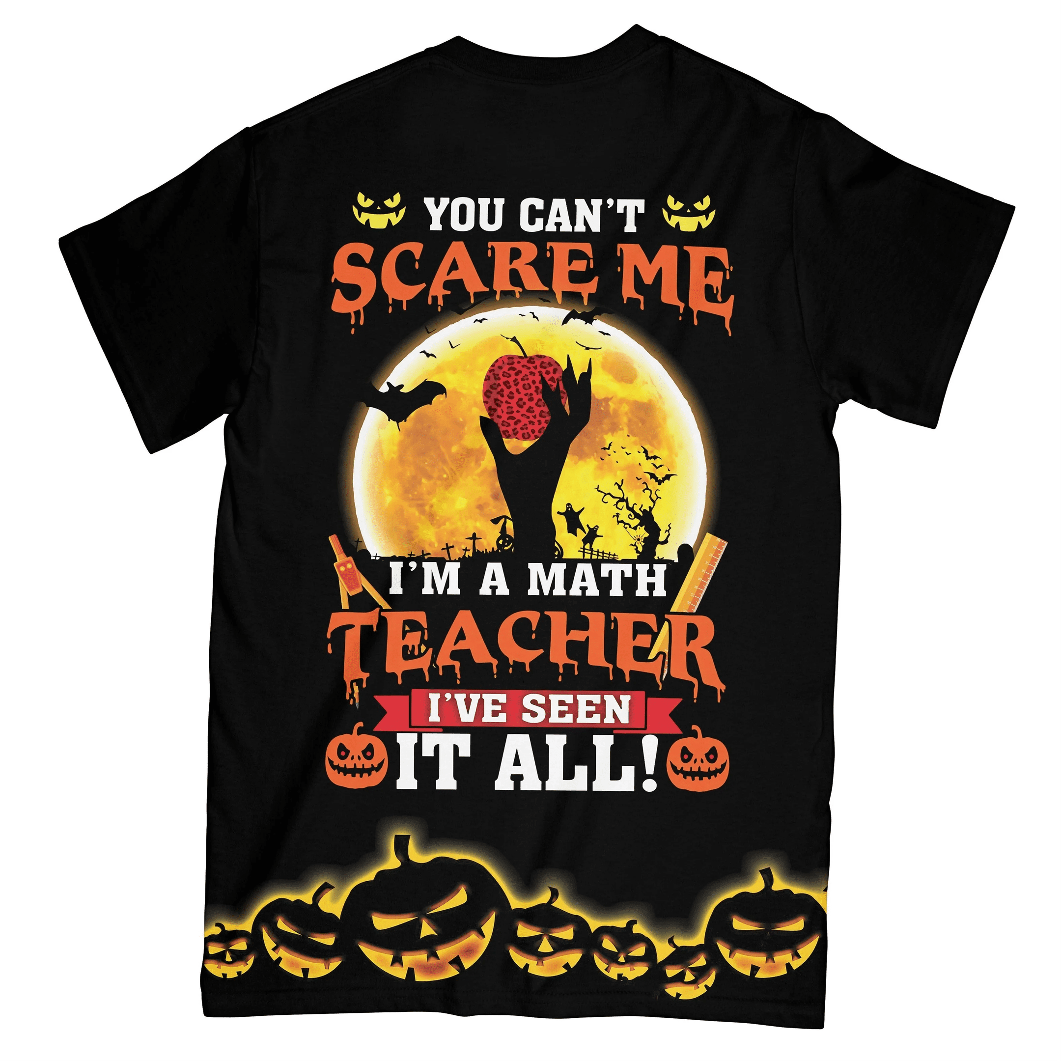 You Can't Scare Me I'm A Math Teacher I've Seen It All All Over Print T shirt, Halloween Shirt For Teachers 3D AOP