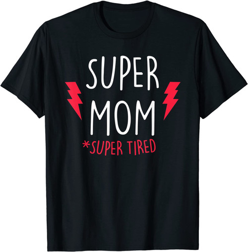 Super Mom Super Tired T-Shirt - Funny Gift For Mothers Day