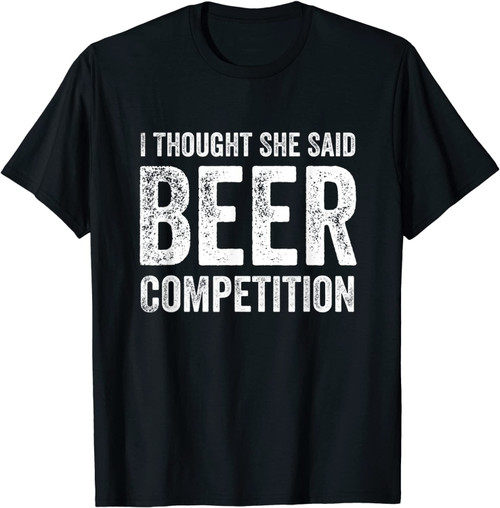 I Thought She Said Beer Competition Funny Cheer Dad Gift T-Shirt