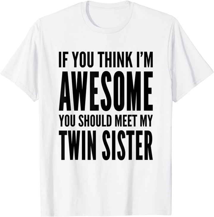 If You Think I'm Awesome You Should Meet My Twin Sister Gift T-Shirt