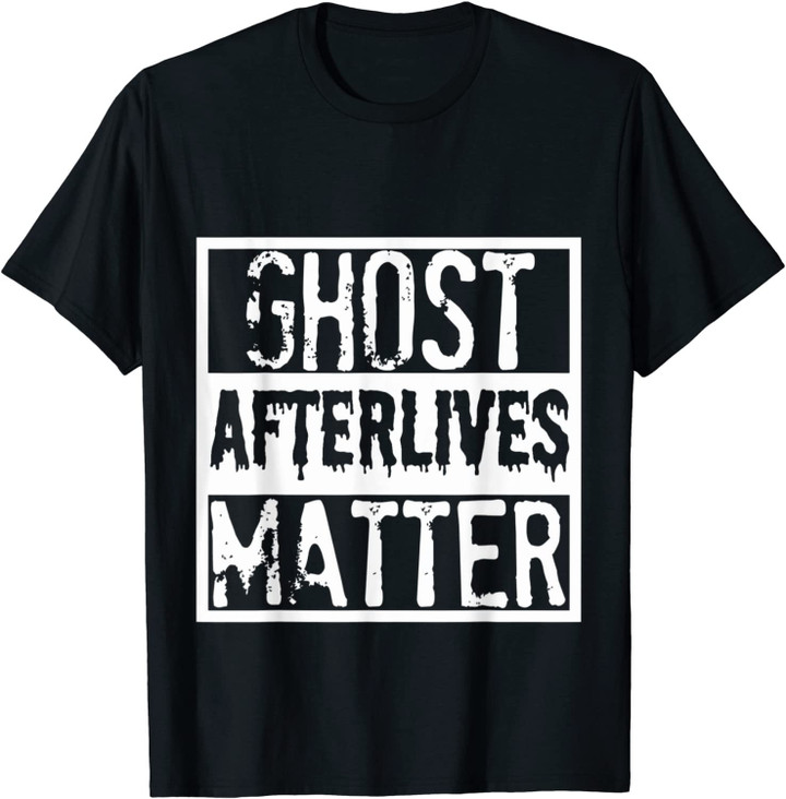 Ghost After Lives Matter Funny Paranormal Design Gift T-Shirt