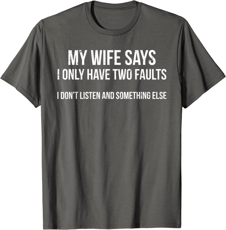 My Wife Says I Only Have Two Faults T-shirt Husband Gift Tee