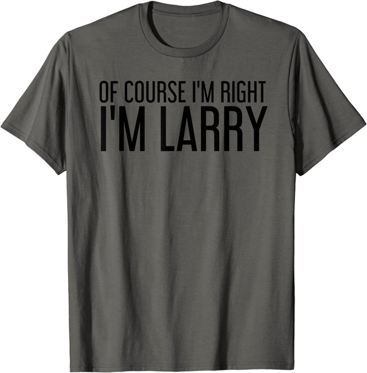 OF COURSE I'M RIGHT I'M LARRY Name Funny Christmas Gift Idea T-Shirt