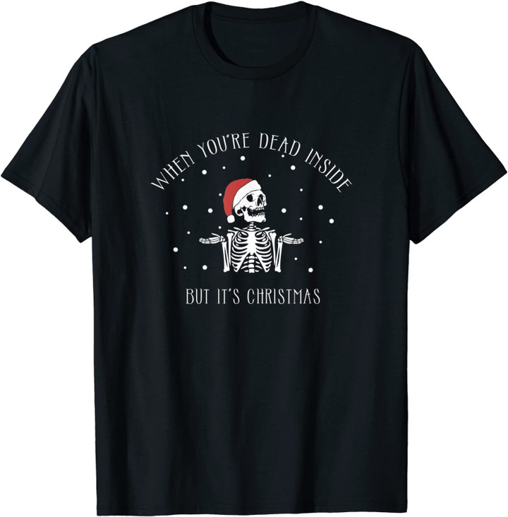 When You're Dead Inside But It's Christmas Skeleton Gift T-Shirt