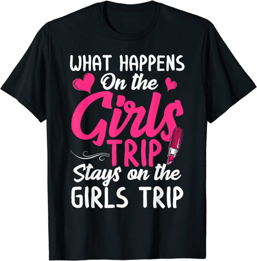 What Happens On The Girls Trip Girls Weekend Trip Women T-Shirt