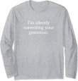 Funny Sarcastic I'm Silently Correcting Your Grammar Long Sleeve T-Shirt