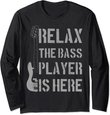 Relax The Bass Player Is Here - Funny Guitar Bassist Gift Long Sleeve T-Shirt